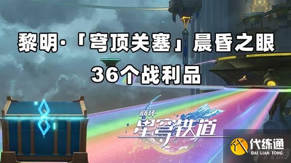《崩壞星穹鐵道》黎明穹頂關(guān)塞晨昏之眼戰(zhàn)利品收集攻略 穹頂關(guān)塞晨昏之眼寶箱在哪