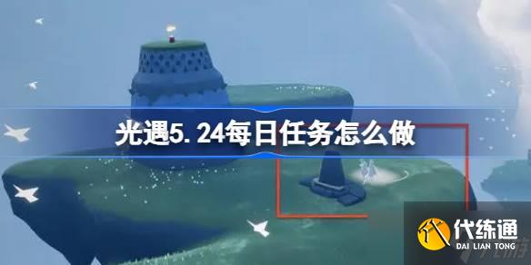 光遇5.24每日任务怎么做 光遇5月24日每日任务做法攻略