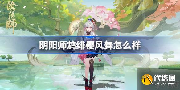 陰陽師鴆緋櫻風舞怎么樣 陰陽師鴆緋櫻風舞皮膚怎么獲得