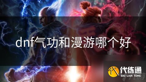 dnf气功和漫游哪个好