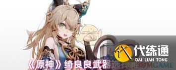 原神绮良良用什么武器好