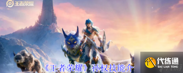王者榮耀孫權技能怎么樣 王者榮耀孫權技能介紹