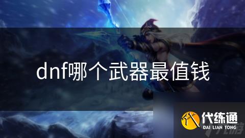 dnf哪个武器最值钱