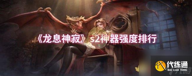 《龙息神寂》s2神器强度排行