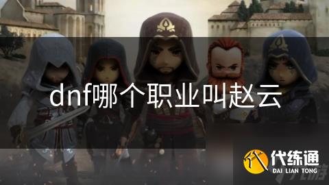 dnf哪个职业叫赵云