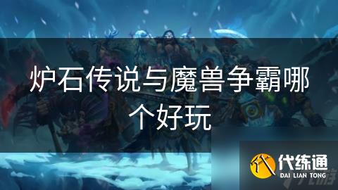 炉石传说与魔兽争霸哪个好玩