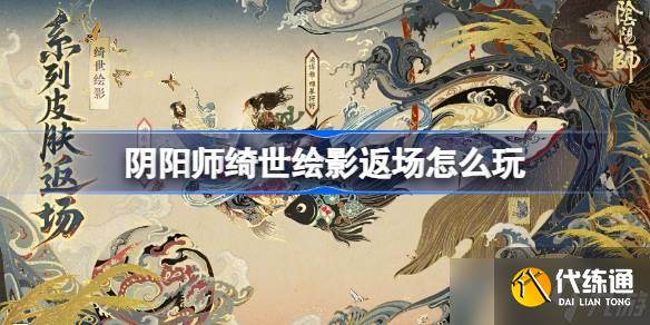 陰陽師綺世繪影返場怎么玩 陰陽師綺世繪影返場活動玩法