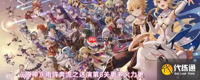 原神雨阵奔流之述演第8关攻略：火力全开零损伤通关详解