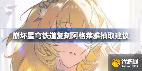 崩壞星穹鐵道復刻阿格萊雅是否抽取 崩壞星穹鐵道復刻阿格萊雅抽取建議