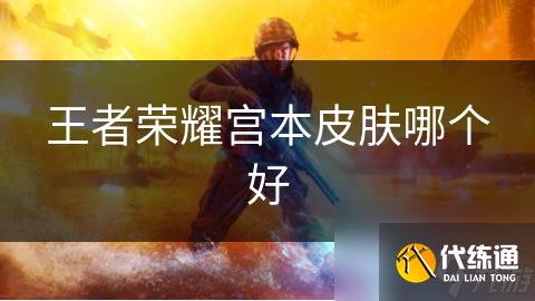 王者榮耀宮本皮膚哪個(gè)好