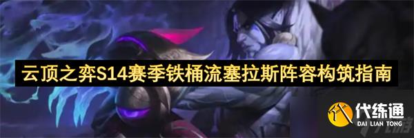 云顶之弈S14赛季铁桶流塞拉斯阵容构筑指南