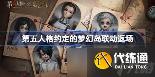 第五人格和約定的夢幻島聯動返場時間是什么時候
