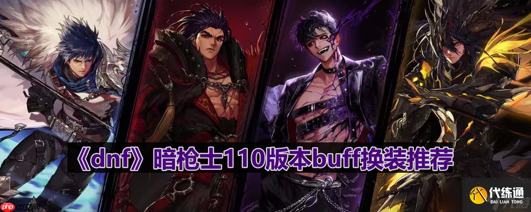 dnf110版本暗枪士buff换什么-暗枪士110版本buff换装推荐