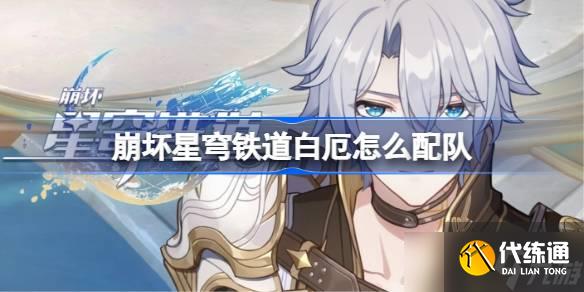 崩坏星穹铁道白厄怎么配队 崩铁白厄阵容搭配推荐