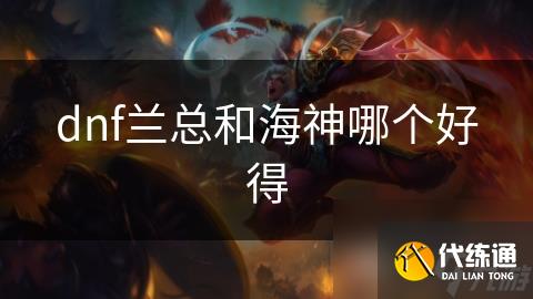 dnf兰总和海神哪个好得