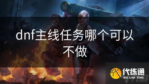 dnf主线任务哪个可以不做
