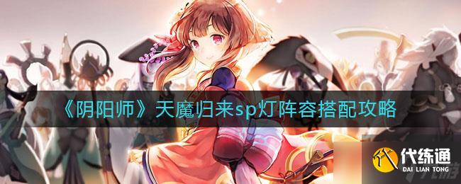 “陰陽師：天魔SP覺醒，高效燈隊陣容攻略”