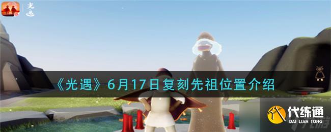 6月17日光遇復刻先祖位置揭曉