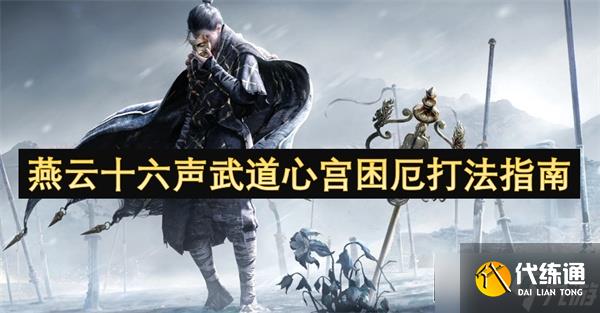 燕云十六聲武道心宮困厄打法指南