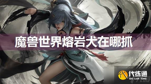 魔獸世界熔巖犬在哪抓
