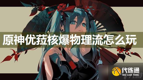 原神優(yōu)菈核爆物理流怎么玩