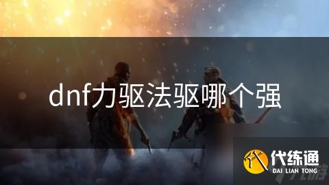dnf力驅法驅哪個強