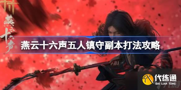 燕云十六聲五人鎮守副本打法攻略 燕云十六聲五人鎮守副本怎么打