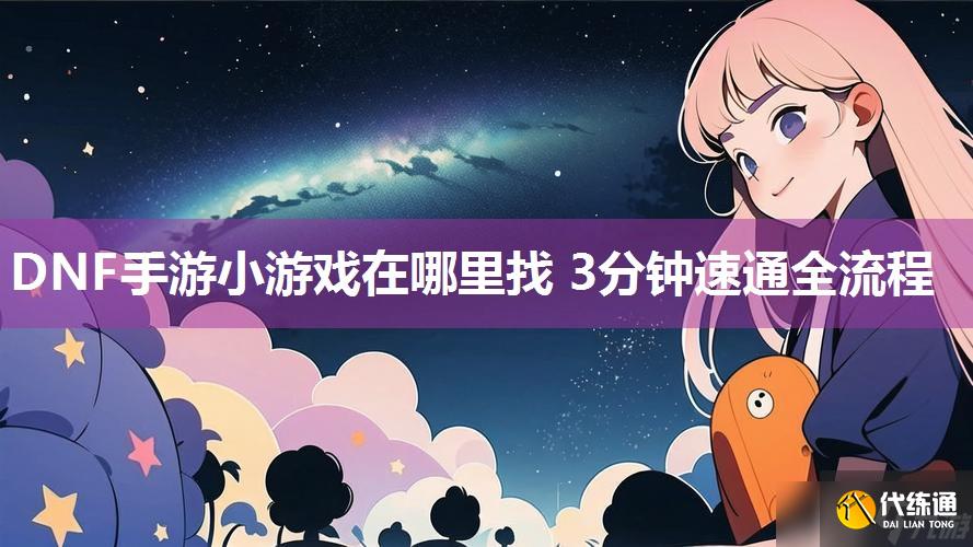 DNF手游小游戏在哪里找 3分钟速通全流程