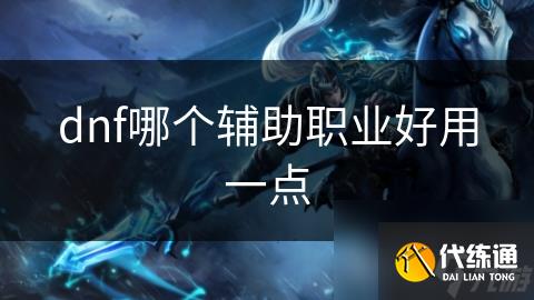 dnf哪个辅助职业好用一点