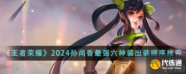 王者榮耀2024孫尚香最強六神裝出裝順序詳解