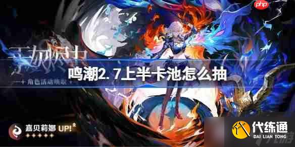 鸣潮2.7上半卡池怎么抽-鸣潮2.7上半卡池抽取推荐