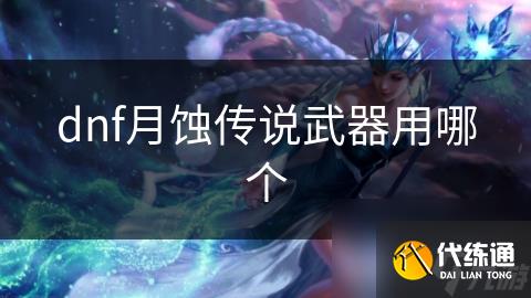 dnf月蚀传说武器用哪个
