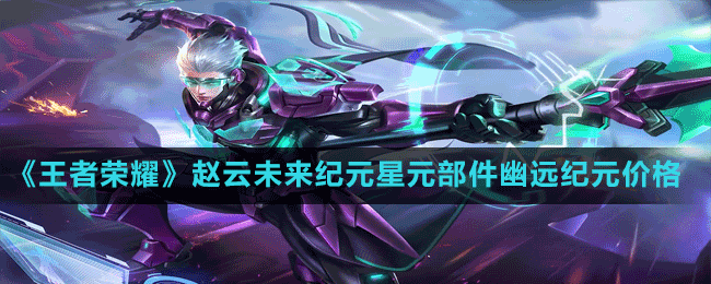 王者荣耀赵云未来纪元星元部件幽远纪元怎么获取具体介绍