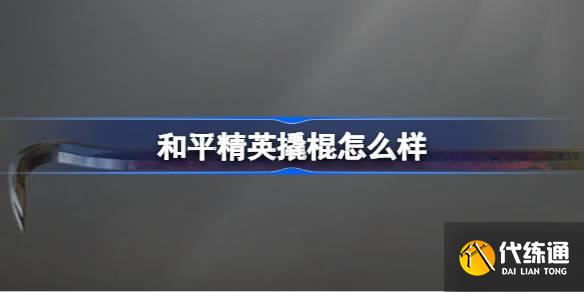 和平精英撬棍怎么样和平精英撬棍怎么样数据介绍